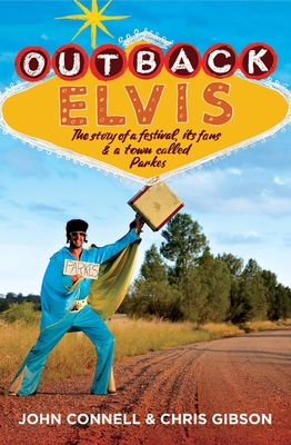 Outback Elvis: The story of a festival, its fans & a town called Parkes - Connell, John, Mr., and Gibson, Chris