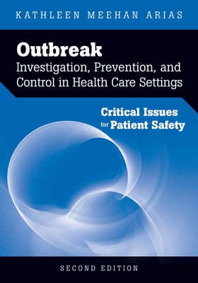 Outbreak Investigation, Prevention, and Control in Health Care Settings: Critical Issues in Patient Safety: Critical Issues in Patient Safety - Arias, Kathleen Meehan