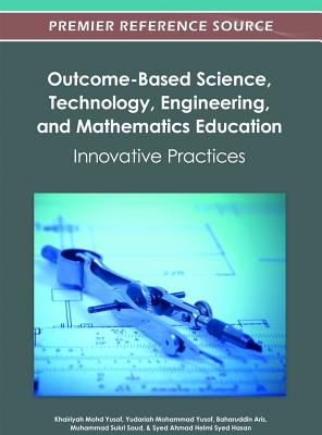 Outcome-Based Science, Technology, Engineering, and Mathematics Education: Innovative Practices - Yusof, Khairiyah Mohd (Editor), and Azli, Naziha Ahmad (Editor), and Kosnin, Azlina Mohd (Editor)