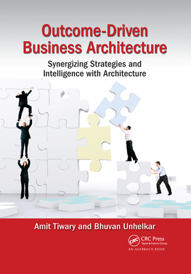 Outcome-Driven Business Architecture: Synergizing Strategies and Intelligence with Architecture - Tiwary, Amit, and Unhelkar, Bhuvan