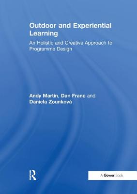 Outdoor and Experiential Learning: An Holistic and Creative Approach to Programme Design - Martin, Andy, and Franc, Dan