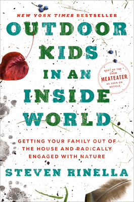 Outdoor Kids in an Inside World: Getting Your Family Out of the House and Radically Engaged with Nature - Rinella, Steven