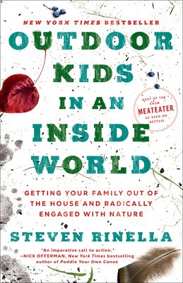 Outdoor Kids in an Inside World: Getting Your Family Out of the House and Radically Engaged with Nature - Rinella, Steven