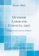 Outdoor Labor for Convicts, 1907: A Report to the Governor of Illinois (Classic Reprint)