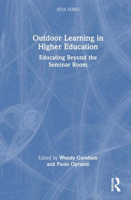 Outdoor Learning in Higher Education: Educating Beyond the Seminar Room - Garnham, Wendy (Editor), and Oprandi, Paolo (Editor)