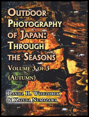 Outdoor Photography of Japan: Through the Seasons - Volume 3 of 3 (Autumn) - Wieczorek, Daniel H, and Numazawa, Kazuya (Contributions by)