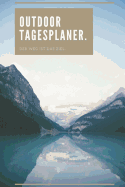 Outdoor Tagesplaner - Der Weg ist das Ziel: A5 Outdoor Camping Planer - Wochenplaner - Jahresplaner - Buchkalender - Taschenkalender - Wochenkalender - Terminplaner fr Camper, Fotografen und Naturmenschen