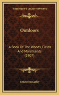 Outdoors: A Book of the Woods, Fields and Marshlands (1907)