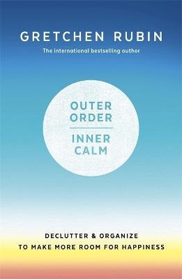 Outer Order Inner Calm: declutter and organize to make more room for happiness - Rubin, Gretchen