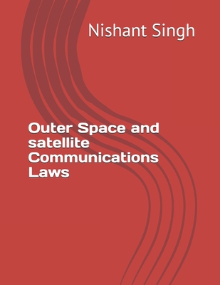 Outer Space and satellite Communications Laws - Singh, Nishant