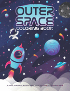 Outer Space Coloring Book: Space Coloring Book For Kids Ages 8-12, 7-9, 4-8, 3-5, And Toddlers 2-4 Years Old. 100 Coloring Pages With Planets, Astonauts, Aliens, Rockets, Astronomy Tools, And Facts About The Universe. Perfect Party Favor For Girls & Boys
