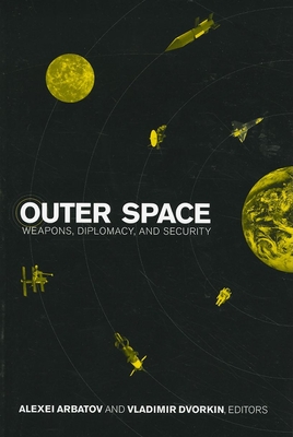 Outer Space: Weapons, Diplomacy, and Security - Arbatov, Alexei (Editor), and Dvorkin, Vladimir (Editor)