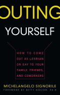 Outing Yourself: How to Come Out as Lesbian or Gay to Your Family, Friends and Coworkers