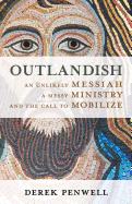 Outlandish: An Unlikely Messiah, a Messy Ministry, and the Call to Mobilize