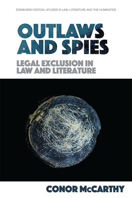 Outlaws and Spies: Legal Exclusion in Law and Literature - McCarthy, Conor