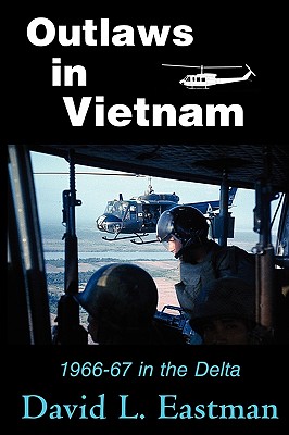 Outlaws in Vietnam: 1966-67 in the Delta - Eastman, David