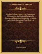 Outline of Experiments and Description of Apparatus and Material Suitable for Illustrating Elementary Instruction in Sound, Light, Heat, Magnetism, and Electricity (1882)