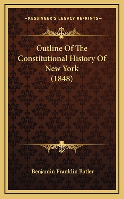 Outline of the Constitutional History of New York (1848) - Butler, Benjamin Franklin