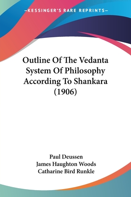 Outline Of The Vedanta System Of Philosophy According To Shankara (1906) - Deussen, Paul, and Woods, James Haughton (Translated by), and Runkle, Catharine Bird (Translated by)