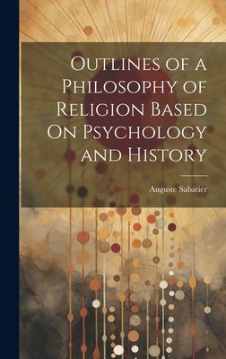 Outlines of a Philosophy of Religion Based On Psychology and History - Sabatier, Auguste