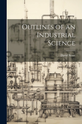 Outlines of an Industrial Science - Syme, David