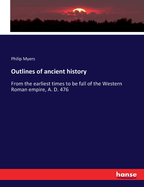 Outlines of ancient history: From the earliest times to be fall of the Western Roman empire, A. D. 476