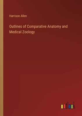 Outlines of Comparative Anatomy and Medical Zoology - Allen, Harrison