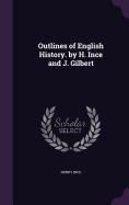 Outlines of English History. by H. Ince and J. Gilbert
