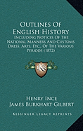 Outlines Of English History: Including Notices Of The National Manners And Customs Dress, Arts, Etc., Of The Various Periods (1872)