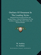 Outlines Of Ornament In The Leading Styles: Selected From Executed Ancient And Modern Works; A Book Of Reference For The Architect, Sculptor, Decorative Artist, And Practical Painter