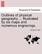 Outlines of Physical Geography ... Illustrated by Six Maps and Numerous Engravings. - Fitch, George W