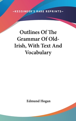 Outlines Of The Grammar Of Old-Irish, With Text And Vocabulary - Hogan, Edmund