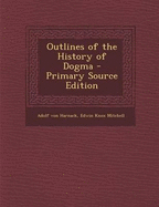Outlines of the History of Dogma - Primary Source Edition