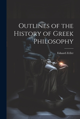 Outlines of the History of Greek Philosophy - Zeller, Eduard