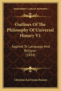 Outlines of the Philosophy of Universal History V1: Applied to Language and Religion (1854)