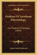 Outlines of Vertebrate Paleontology: For Students of Zoology (1898)