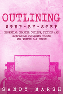 Outlining: Step-by-Step Essential Chapter Outline, Fiction and Nonfiction Outlining Tricks Any Writer Can Learn