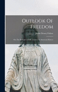 Outlook Of Freedom: Or, The Roman Catholic Element In American History