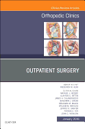 Outpatient Surgery, an Issue of Orthopedic Clinics: Volume 49-1