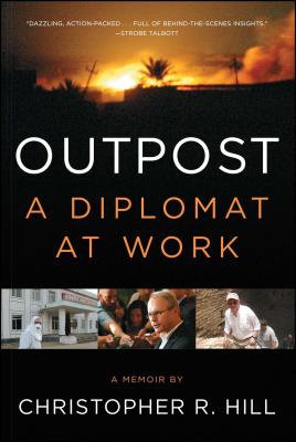 Outpost: A Diplomat at Work - Hill, Christopher R