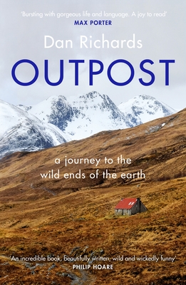 Outpost: A Journey to the Wild Ends of the Earth - Richards, Dan