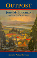 Outpost: John McLoughlin & the Far Northwest
