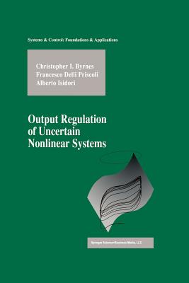 Output Regulation of Uncertain Nonlinear Systems - Byrnes, Christopher I, and Delli Priscoli, Francesco, and Isidori, Alberto