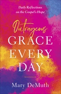 Outrageous Grace Every Day: Daily Reflections on the Gospel's Hope