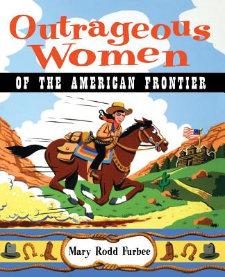 Outrageous Women of the American Frontier - Furbee, Mary Rodd