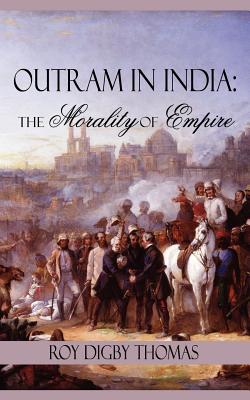 Outram in India: The Morality of Empire - Thomas, Roy Digby