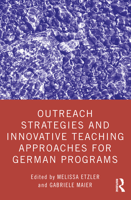 Outreach Strategies and Innovative Teaching Approaches for German Programs - Etzler, Melissa (Editor), and Maier, Gabriele (Editor)