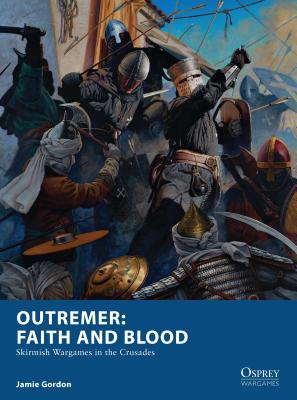 Outremer: Faith and Blood: Skirmish Wargames in the Crusades - Gordon, Jamie