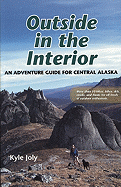 Outside in the Interior: An Adventure Guide for Central Alaska