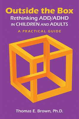 Outside the Box: Rethinking ADD/ADHD in Children and Adults: A Practical Guide - Brown, Thomas E, Dr., PH.D.